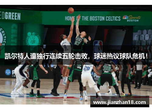 凯尔特人遭独行连续五轮击败，球迷热议球队危机！