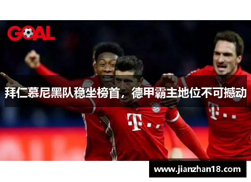 拜仁慕尼黑队稳坐榜首，德甲霸主地位不可撼动