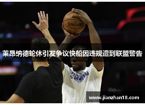 莱昂纳德轮休引发争议快船因违规遭到联盟警告