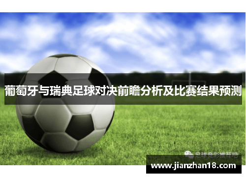 葡萄牙与瑞典足球对决前瞻分析及比赛结果预测