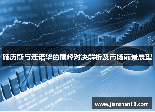 施历斯与连诺华的巅峰对决解析及市场前景展望