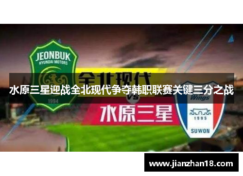 水原三星迎战全北现代争夺韩职联赛关键三分之战