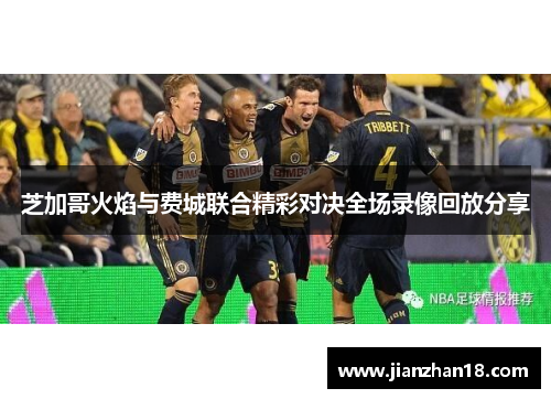 芝加哥火焰与费城联合精彩对决全场录像回放分享